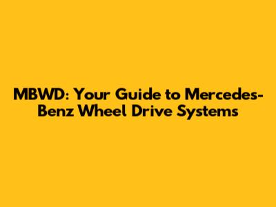 MBWD: Your Guide to Mercedes-Benz Wheel Drive Systems