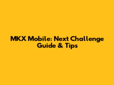 MKX Mobile: Next Challenge Guide & Tips