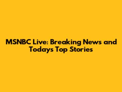 MSNBC Live: Breaking News and Today's Top Stories