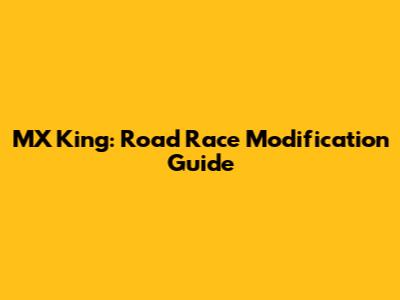 MX King: Road Race Modification Guide