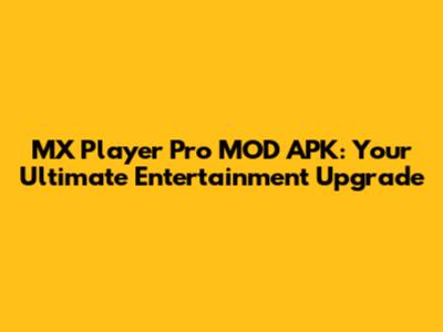 MX Player Pro MOD APK: Your Ultimate Entertainment Upgrade