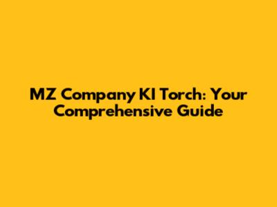 MZ Company KI Torch: Your Comprehensive Guide