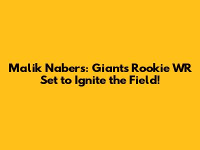 Malik Nabers: Giants' Rookie WR Set to Ignite the Field!