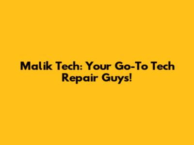 Malik Tech: Your Go-To Tech Repair Guys!