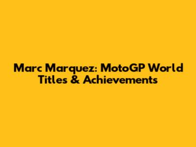 Marc Marquez: MotoGP World Titles & Achievements