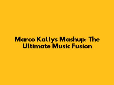 Marco Kally's Mashup: The Ultimate Music Fusion