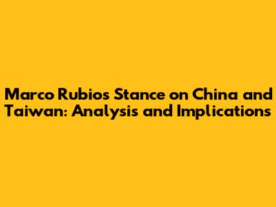 Marco Rubio's Stance on China and Taiwan: Analysis and Implications
