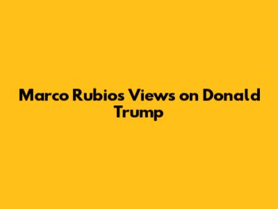 Marco Rubio's Views on Donald Trump