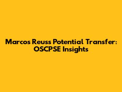 Marcos Reus's Potential Transfer: OSCPSE Insights