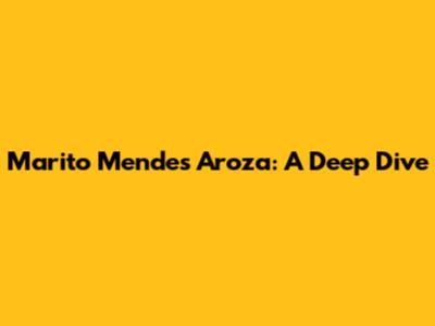 Marito Mendes Aroza: A Deep Dive