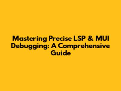 Mastering Precise LSP & MUI Debugging: A Comprehensive Guide