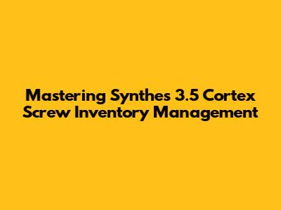 Mastering Synthes 3.5 Cortex Screw Inventory Management