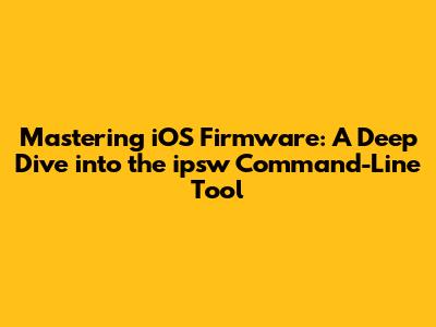 Mastering iOS Firmware: A Deep Dive into the ipsw Command-Line Tool