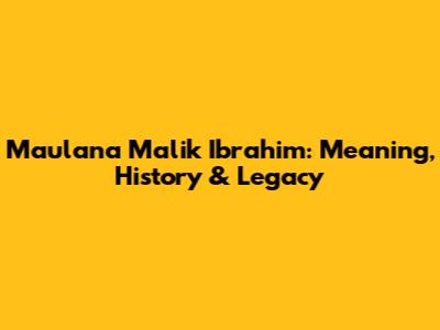 Maulana Malik Ibrahim: Meaning, History & Legacy