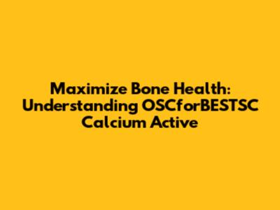 Maximize Bone Health: Understanding OSCforBESTSC Calcium Active