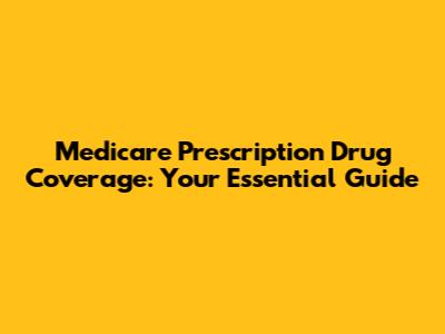 Medicare Prescription Drug Coverage: Your Essential Guide