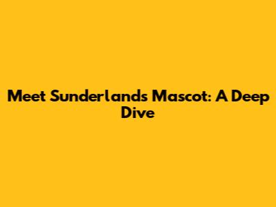 Meet Sunderland's Mascot: A Deep Dive