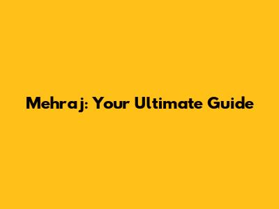 Mehraj: Your Ultimate Guide
