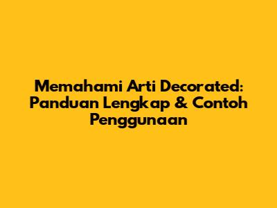 Memahami Arti 'Decorated': Panduan Lengkap & Contoh Penggunaan