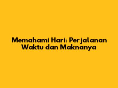 Memahami Hari: Perjalanan Waktu dan Maknanya