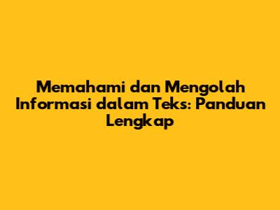 Memahami dan Mengolah Informasi dalam Teks: Panduan Lengkap