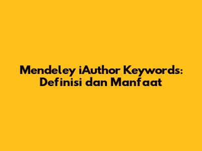 Mendeley iAuthor Keywords: Definisi dan Manfaat