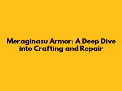 Meraginasu Armor: A Deep Dive into Crafting and Repair