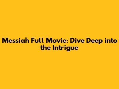 Messiah Full Movie: Dive Deep into the Intrigue