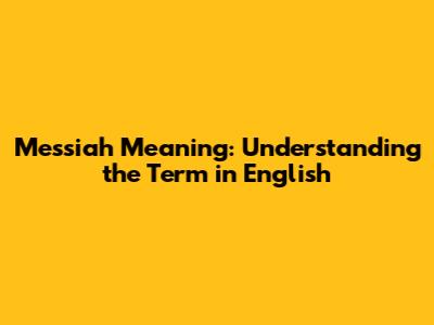Messiah Meaning: Understanding the Term in English