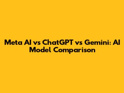 Meta AI vs ChatGPT vs Gemini: AI Model Comparison