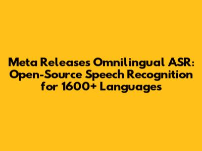 Meta Releases Omnilingual ASR: Open-Source Speech Recognition for 1600+ Languages