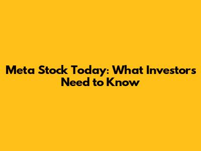 Meta Stock Today: What Investors Need to Know