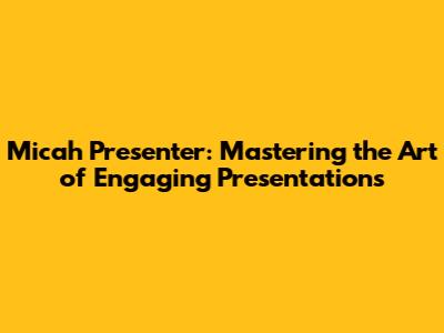 Micah Presenter: Mastering the Art of Engaging Presentations