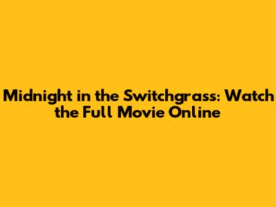 Midnight in the Switchgrass: Watch the Full Movie Online