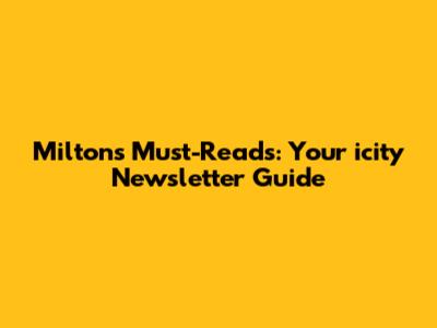 Milton's Must-Reads: Your icity Newsletter Guide