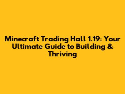 Minecraft Trading Hall 1.19: Your Ultimate Guide to Building & Thriving