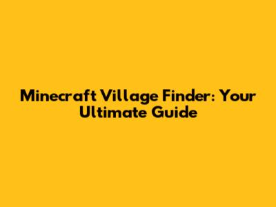 Minecraft Village Finder: Your Ultimate Guide
