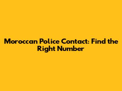 Moroccan Police Contact: Find the Right Number
