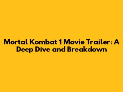 Mortal Kombat 1 Movie Trailer: A Deep Dive and Breakdown