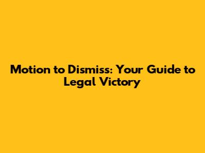 Motion to Dismiss: Your Guide to Legal Victory