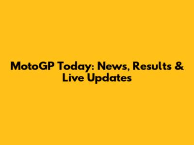 MotoGP Today: News, Results & Live Updates