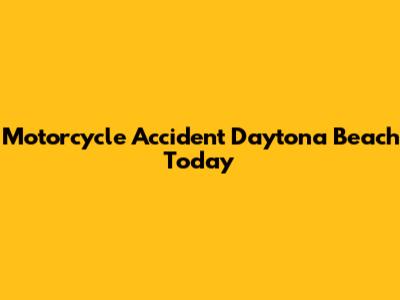Motorcycle Accident Daytona Beach Today