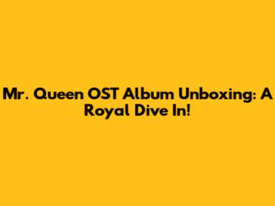 Mr. Queen OST Album Unboxing: A Royal Dive In!