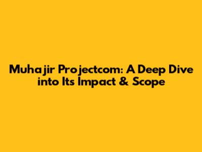 Muhajir Projectcom: A Deep Dive into Its Impact & Scope