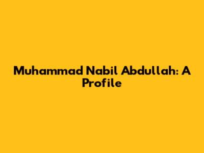 Muhammad Nabil Abdullah: A Profile