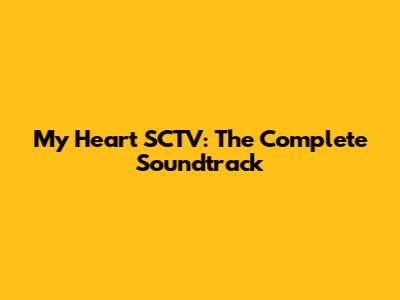 My Heart SCTV: The Complete Soundtrack