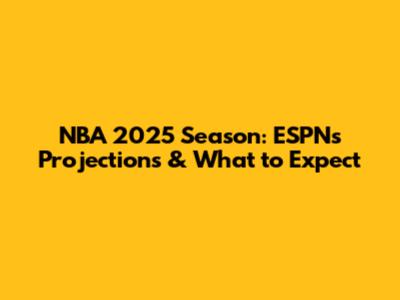 NBA 2025 Season: ESPN's Projections & What to Expect
