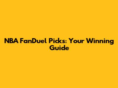 NBA FanDuel Picks: Your Winning Guide