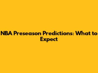 NBA Preseason Predictions: What to Expect