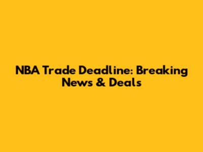 NBA Trade Deadline: Breaking News & Deals